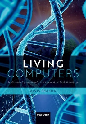 Living Computers: Replicators, Information Processing, and the Evolution of Life by Brazma, Alvis