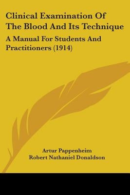 Clinical Examination Of The Blood And Its Technique: A Manual For Students And Practitioners (1914) by Pappenheim, Artur