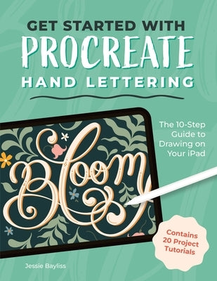 Get Started with Procreate Hand Lettering: The 10-Step Guide to Drawing on Your iPad by Bayliss, Jessie