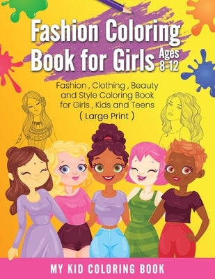 Fashion Coloring Book for Girls Ages 8-12: Fashion, Clothing, Beauty and Style Coloring Book for Girls, Kids and Teens ( Large Print ) by Coloring Book, My Kid