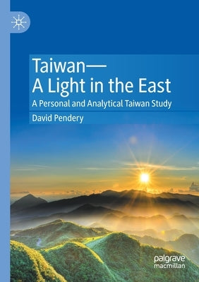 Taiwan--A Light in the East: A Personal and Analytical Taiwan Study by Pendery, David