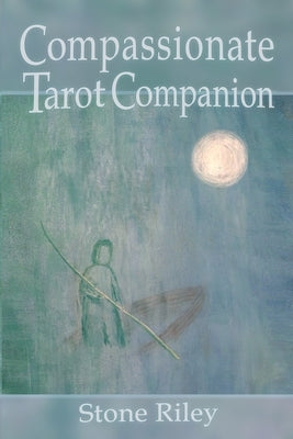 Compassionate Tarot Companion by Riley, Stone