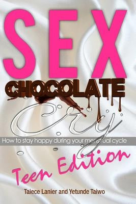 Sex Chocolate Cry -Teen Edition: How to stay happy during your menstrual cycle by Taiwo, Yetunde