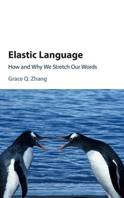 Elastic Language: How and Why We Stretch Our Words by Zhang, Grace Q.