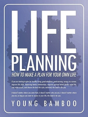 Life Planning: How to Make a Plan for Your Own Future for Your Own Life by Young Bamboo, Bamboo