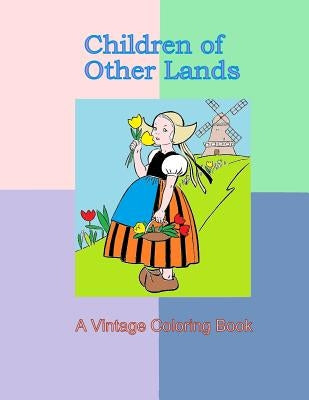 Children of Other Lands: A Vintage Coloring Book: Vintage illustrations, Cultural clothing, Children costumes, 1930's drawings of traditional c by Press, Mountainview