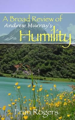 A Broad Review of Andrew Murray's Humility by Rogers, Fran