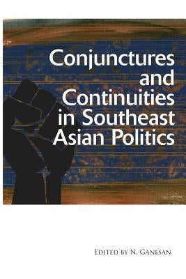 Conjunctures and Continuities in Southeast Asian Politics by Ganesan, N.