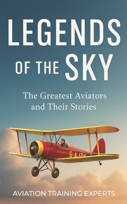 Legends of the Sky: The Greatest Aviators and Their Stories by Experts, Aviation Training