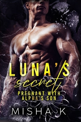 Luna's Secret: Pregnant With Alpha's Son by K, Misha