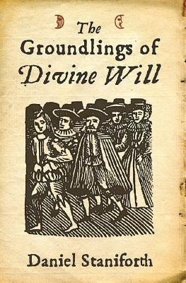 The Groundlings of Divine Will by Staniforth, Daniel