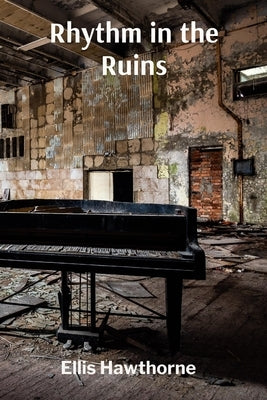 Rhythm in the Ruins: Sculpting Decay into Resilience by Hawthorne, Ellis