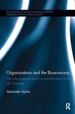 Organizations and the Bioeconomy: The Management and Commodification of the Life Sciences by Styhre, Alexander
