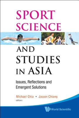 Sport Science and Studies in Asia: Issues, Reflections and Emergent Solutions by Chia, Michael Yong Hwa