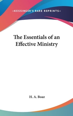 The Essentials of an Effective Ministry by Boaz, H. A.