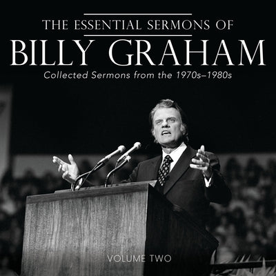 The Essential Sermons of Billy Graham, Volume Two: Collected Sermons from the 1970s-1980s by Graham, Billy