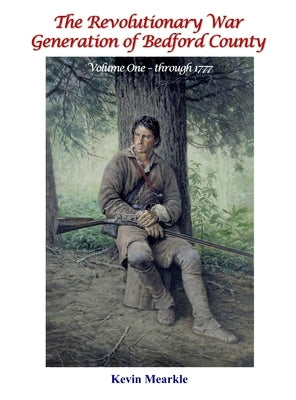 The Revolutionary War Generation of Bedford County by Mearkle, Kevin