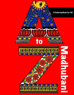 A to Z in Madhubani: A Coloring Book for All by Malhotra, Archa
