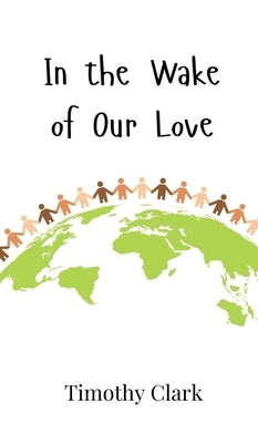 In the Wake of Our Love by Clark, Timothy