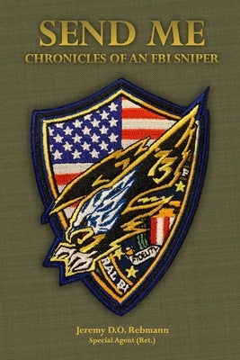 Send Me: Chronicles of an FBI Sniper by Rebmann, Justice C. P.