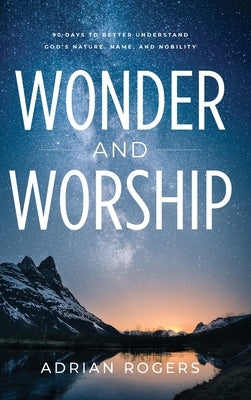 Wonder & Worship: 90 Days to Better Understand God's Nature, Name, and Nobility by Rogers, Adrian
