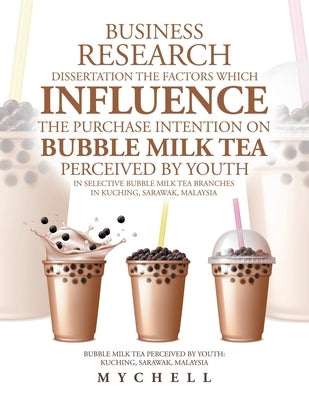 Business Research Dissertation the Factors Which Influence the Purchase Intention on Bubble Milk Tea Perceived by Youth in Selective Bubble Milk Tea B by Mychell