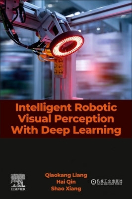 Intelligent Robotic Visual Perception with Deep Learning by Liang, Qiaokang