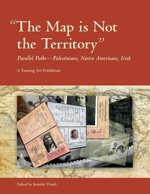 The Map is Not the Territory: Parallel Paths-Palestinians, Native Americans, Irish by Heath, Jennifer