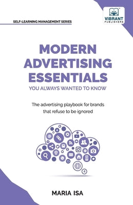 Modern Advertising Essentials You Always Wanted to Know: Master Advertising Strategy, Consumer Behavior, Brand Storytelling, AI Marketing, and Social by Isa, Maria