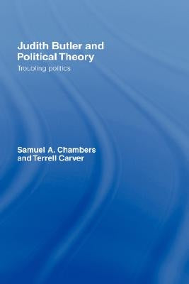 Judith Butler and Political Theory: Troubling Politics by Chambers, Samuel