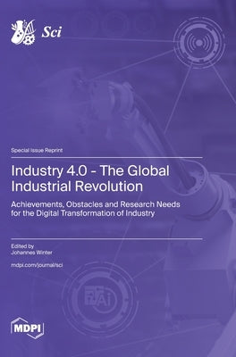 Industry 4.0 - The Global Industrial Revolution: Achievements, Obstacles and Research Needs for the Digital Transformation of Industry by Winter, Johannes