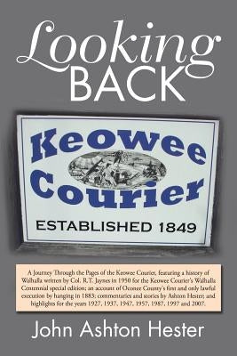 Looking Back: A Journey Through the Pages of the Keowee Courier for the Years 1927, 1937, 1947, 1957, 1987, 1997 and 2007 by Hester, John Ashton
