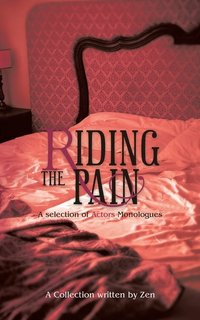 Riding the Pain: A Selection of Actors Monologues by Zen