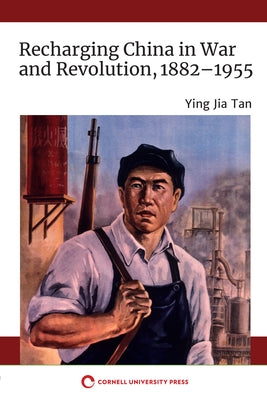 Recharging China in War and Revolution, 1882-1955 by Tan, Ying Jia