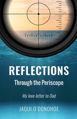 Reflections Through the Periscope: My love letter to Dad by O'Donohoe, Jaqui