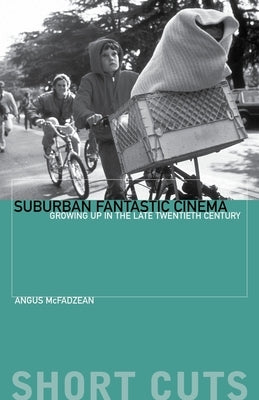 Suburban Fantastic Cinema: Growing Up in the Late Twentieth Century by McFadzean, Angus
