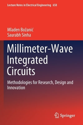 Millimeter-Wave Integrated Circuits: Methodologies for Research, Design and Innovation by Bozanic, Mladen