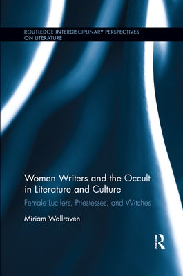 Women Writers and the Occult in Literature and Culture: Female Lucifers, Priestesses, and Witches by Wallraven, Miriam