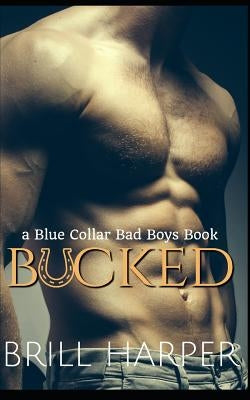 Bucked: A Blue Collar Bad Boys Book by Harper, Brill