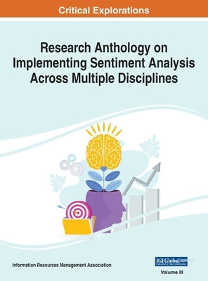 Research Anthology on Implementing Sentiment Analysis Across Multiple Disciplines, VOL 3 by Management Association, Information R.