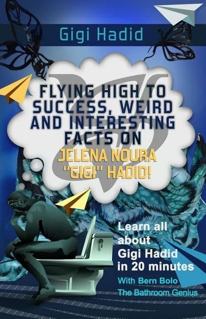 Gigi Hadid: Flying High to Success, Weird and Interesting Facts on Jelena Noura "Gigi" Hadid! by Bolo, Bern