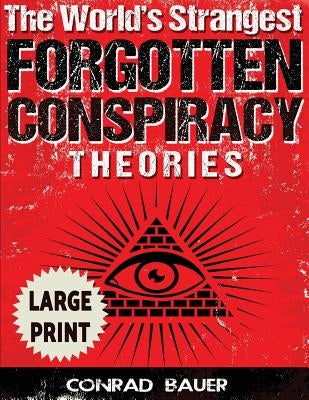 The World's Strangest Forgotten Conspiracy Theories ***Large Print Edition*** by Bauer, Conrad