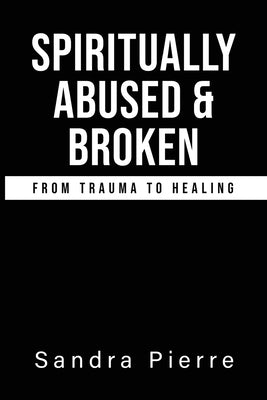 Spiritually Abused and Broken by Pierre, Sandra