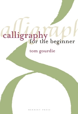 Calligraphy for the Beginner by Gourdie, Tom