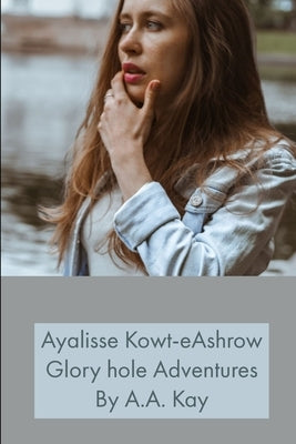 Ayalisse Kowt-eAshrow Gloryhole Adventures by Kay, A. a.