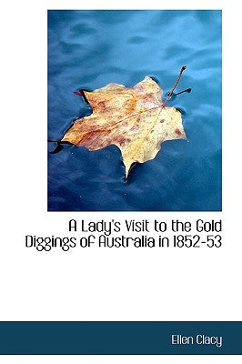 A Lady's Visit to the Gold Diggings of Australia in 1852-53 by Clacy, Ellen