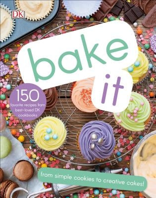 Bake It: More Than 150 Recipes for Kids from Simple Cookies to Creative Cakes! by DK