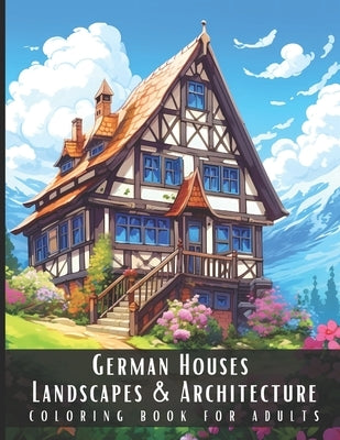 German Houses Landscapes & Architecture Coloring Book for Adults: Beautiful Nature Landscapes Sceneries and Foreign Buildings Coloring Book for Adults by Palette, Artful