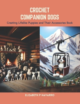 Crochet Companion Dogs: Creating Lifelike Puppies and Their Accessories Book by Navarro, Elizabeth P.