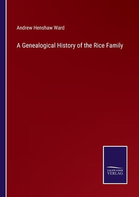 A Genealogical History of the Rice Family by Ward, Andrew Henshaw